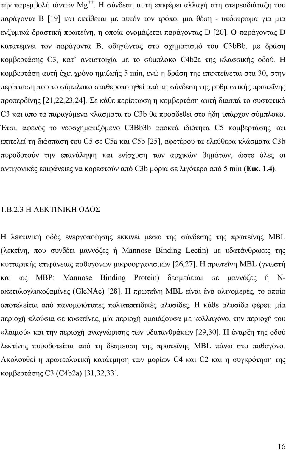 Ο παράγοντας D κατατέμνει τον παράγοντα Β, οδηγώντας στο σχηματισμό του C3bBb, με δράση κομβερτάσης C3, κατ αντιστοιχία με το σύμπλοκο C4b2a της κλασσικής οδού.