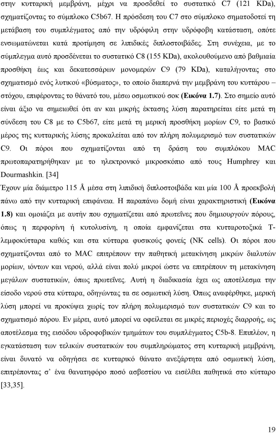 Στη συνέχεια, με το σύμπλεγμα αυτό προσδένεται το συστατικό C8 (155 KDa), ακολουθούμενο από βαθμιαία προσθήκη έως και δεκατεσσάρων μονομερών C9 (79 KDa), καταλήγοντας στο σχηματισμό ενός λυτικού