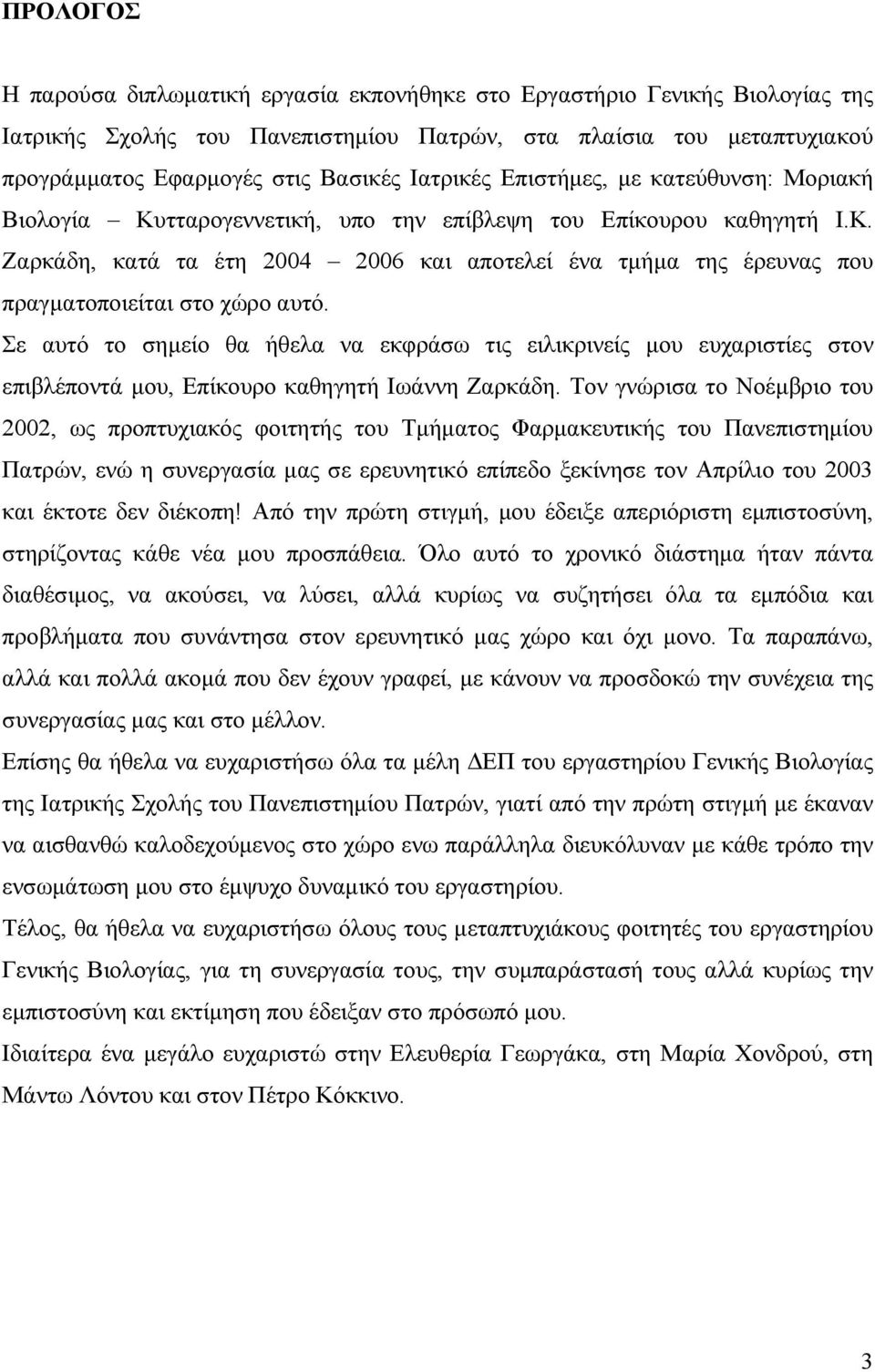 Σε αυτό το σημείο θα ήθελα να εκφράσω τις ειλικρινείς μου ευχαριστίες στον επιβλέποντά μου, Επίκουρο καθηγητή Ιωάννη Ζαρκάδη.