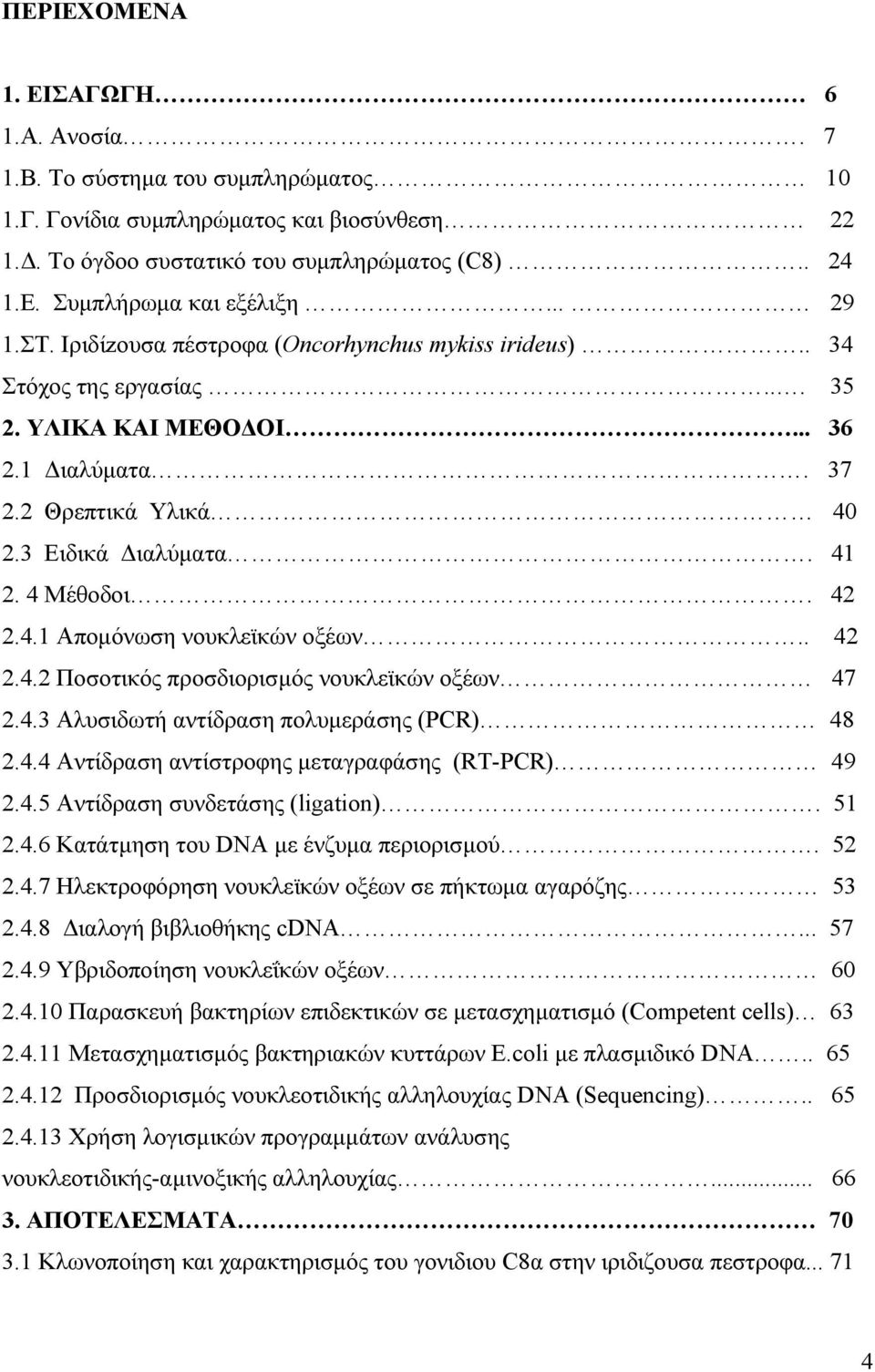 42 2.4.1 Απομόνωση νουκλεϊκών οξέων.. 42 2.4.2 Ποσοτικός προσδιορισμός νουκλεϊκών οξέων 47 2.4.3 Αλυσιδωτή αντίδραση πολυμεράσης (PCR) 48 2.4.4 Αντίδραση αντίστροφης μεταγραφάσης (RT-PCR) 49 2.4.5 Αντίδραση συνδετάσης (ligation).