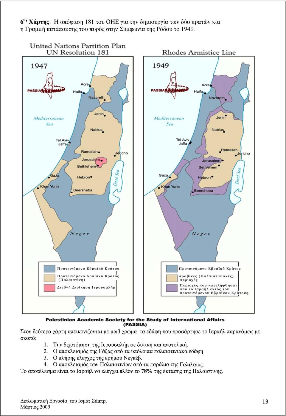 Την διχοτόμηση της Ιερουσαλήμ σε δυτική και ανατολική. 2. Ο αποκλεισμός της Γάζας από τα υπόλοιπα παλαιστινιακά εδάφη 3.