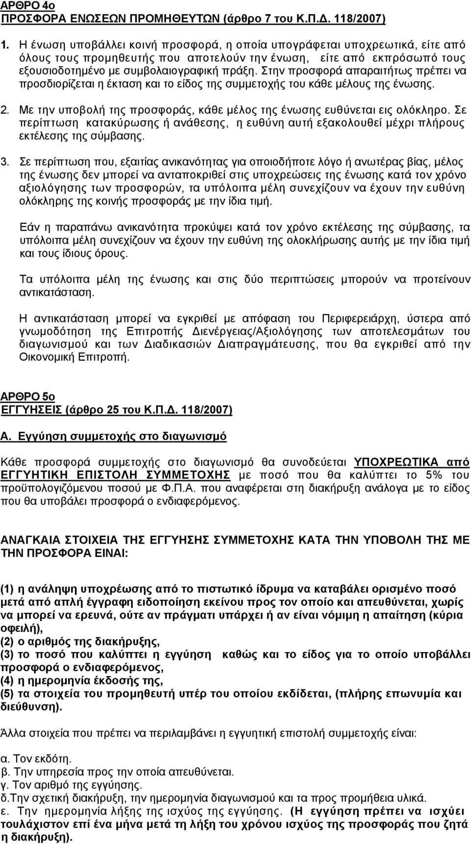 Στην προσφορά απαραιτήτως πρέπει να προσδιορίζεται η έκταση και το είδος της συμμετοχής του κάθε μέλους της ένωσης. 2. Με την υποβολή της προσφοράς, κάθε μέλος της ένωσης ευθύνεται εις ολόκληρο.