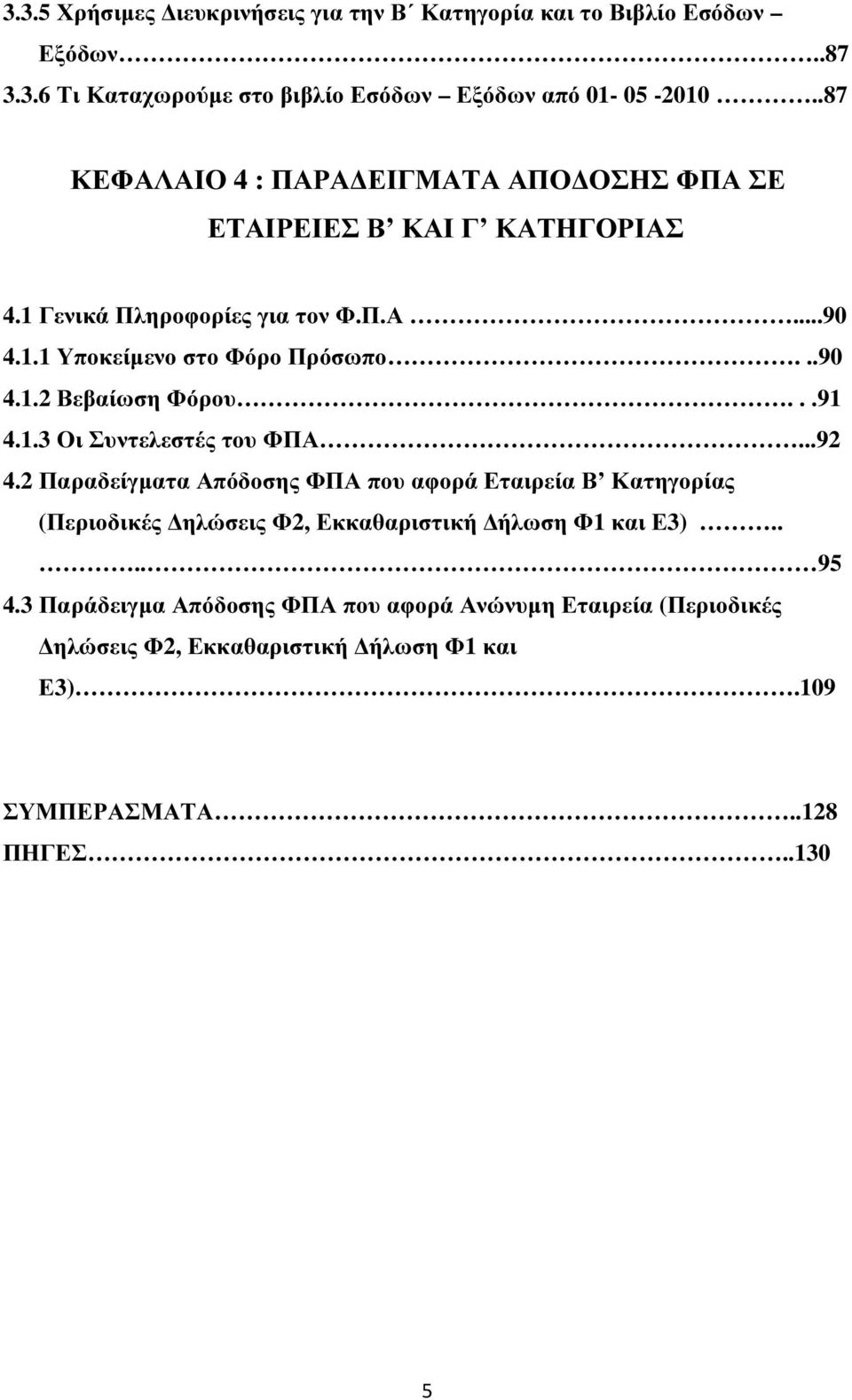 ..91 4.1.3 Οι Συντελεστές του ΦΠΑ...92 4.2 Παραδείγµατα Απόδοσης ΦΠΑ που αφορά Εταιρεία Β Κατηγορίας (Περιοδικές ηλώσεις Φ2, Εκκαθαριστική ήλωση Φ1 και Ε3).