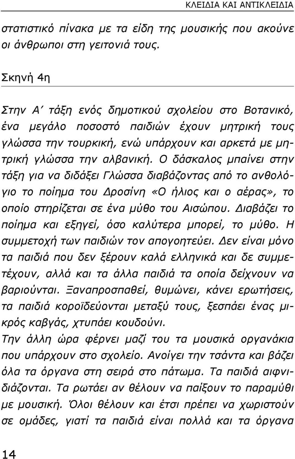 Ο δάσκαλος µπαίνει στην τάξη για να διδάξει Γλώσσα διαβάζοντας από το ανθολόγιο το ποίηµα του ροσίνη «Ο ήλιος και ο αέρας», το οποίο στηρίζεται σε ένα µύθο του Αισώπου.