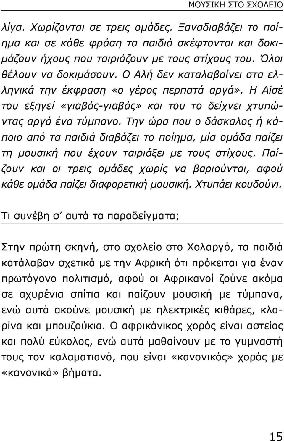 Την ώρα που ο δάσκαλος ή κάποιο από τα παιδιά διαβάζει το ποίηµα, µία οµάδα παίζει τη µουσική που έχουν ταιριάξει µε τους στίχους.