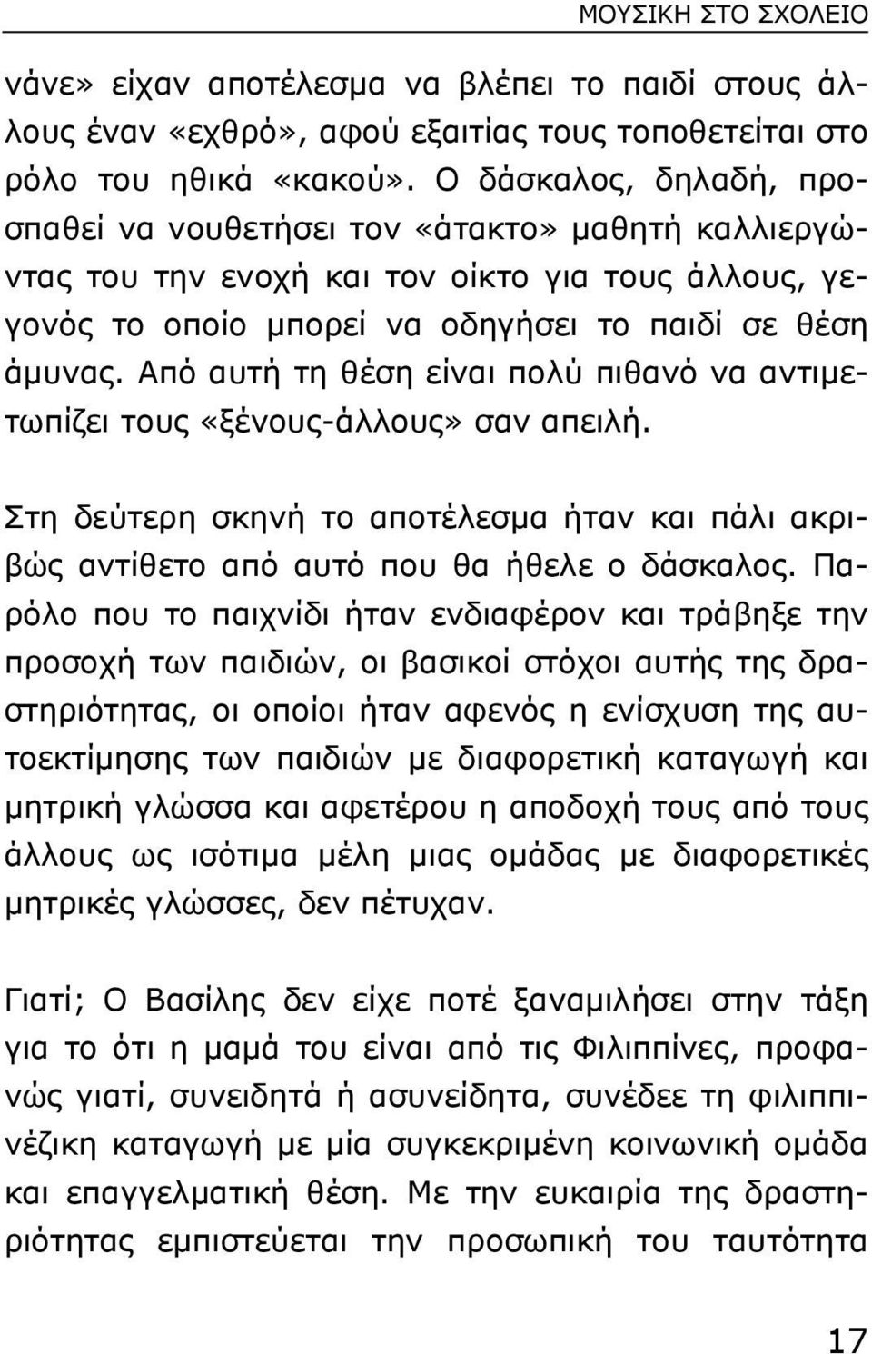 Από αυτή τη θέση είναι πολύ πιθανό να αντιµετωπίζει τους «ξένους-άλλους» σαν απειλή. Στη δεύτερη σκηνή το αποτέλεσµα ήταν και πάλι ακριβώς αντίθετο από αυτό που θα ήθελε ο δάσκαλος.