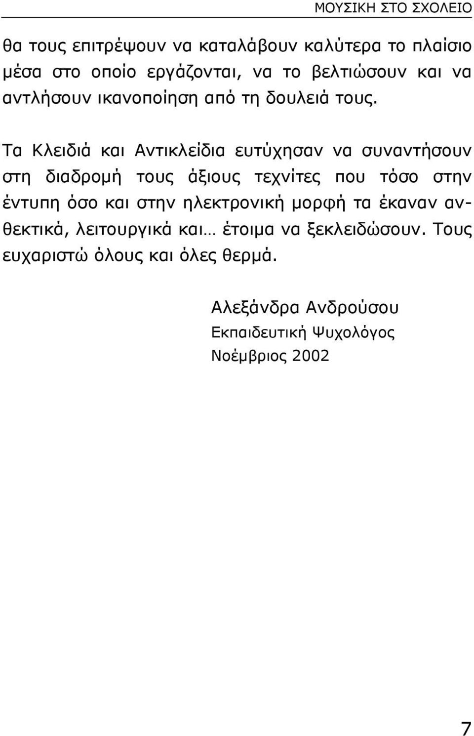 Tα Kλειδιά και Aντικλείδια ευτύχησαν να συναντήσουν στη διαδροµή τους άξιους τεχνίτες που τόσο στην έντυπη όσο και