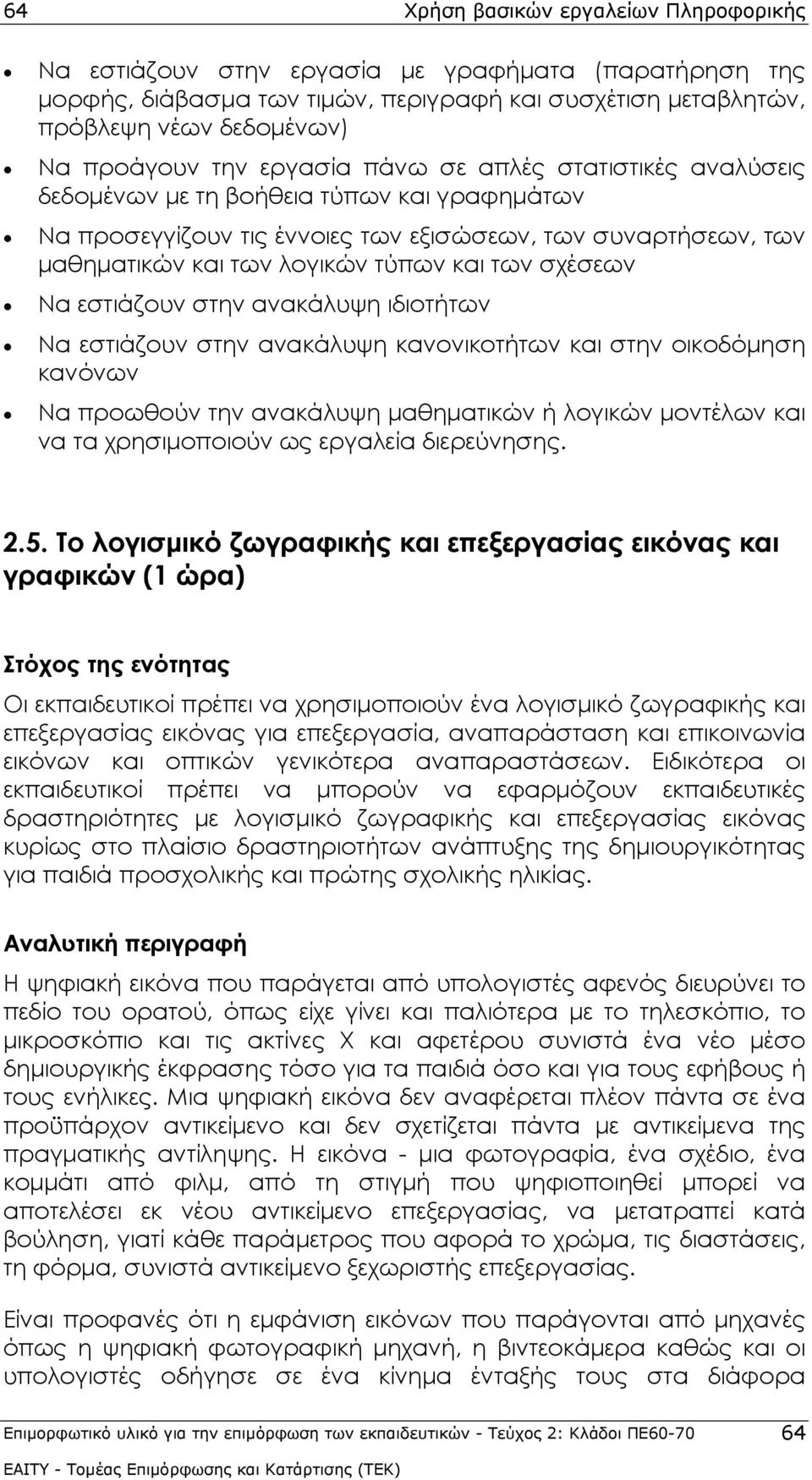 σχέσεων Να εστιάζουν στην ανακάλυψη ιδιοτήτων Να εστιάζουν στην ανακάλυψη κανονικοτήτων και στην οικοδόμηση κανόνων Να προωθούν την ανακάλυψη μαθηματικών ή λογικών μοντέλων και να τα χρησιμοποιούν ως