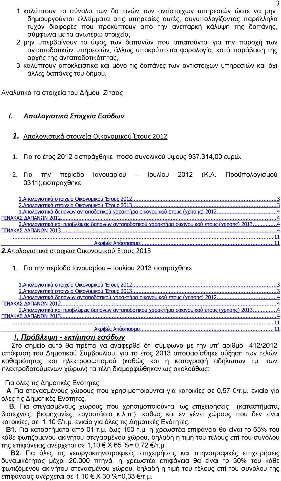 μην υπερβαίνουν το ύψος των δαπανών που απαιτούνται για την παροχή των ανταποδοτικών υπηρεσιών, άλλως υποκρύπτεται φορολογία, κατά παράβαση της αρχής της ανταποδοτικότητας, 3.