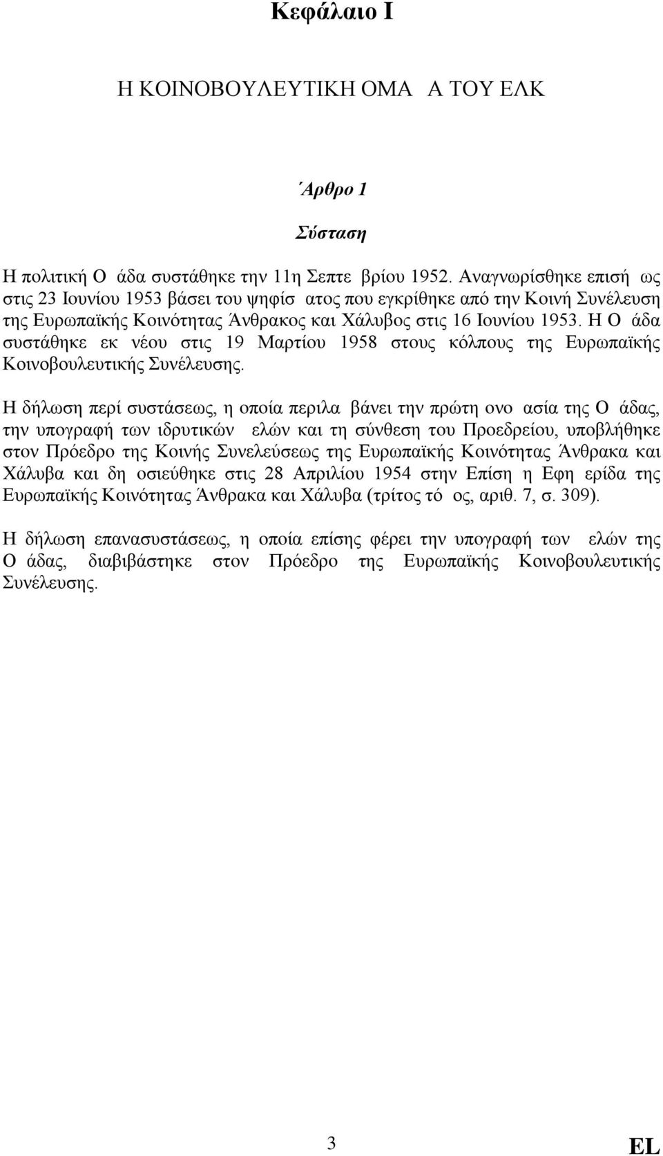 Η Ομάδα συστάθηκε εκ νέoυ στις 19 Μαρτίoυ 1958 στoυς κόλπoυς της Ευρωπαϊκής Κοινοβουλευτικής Συνέλευσης.