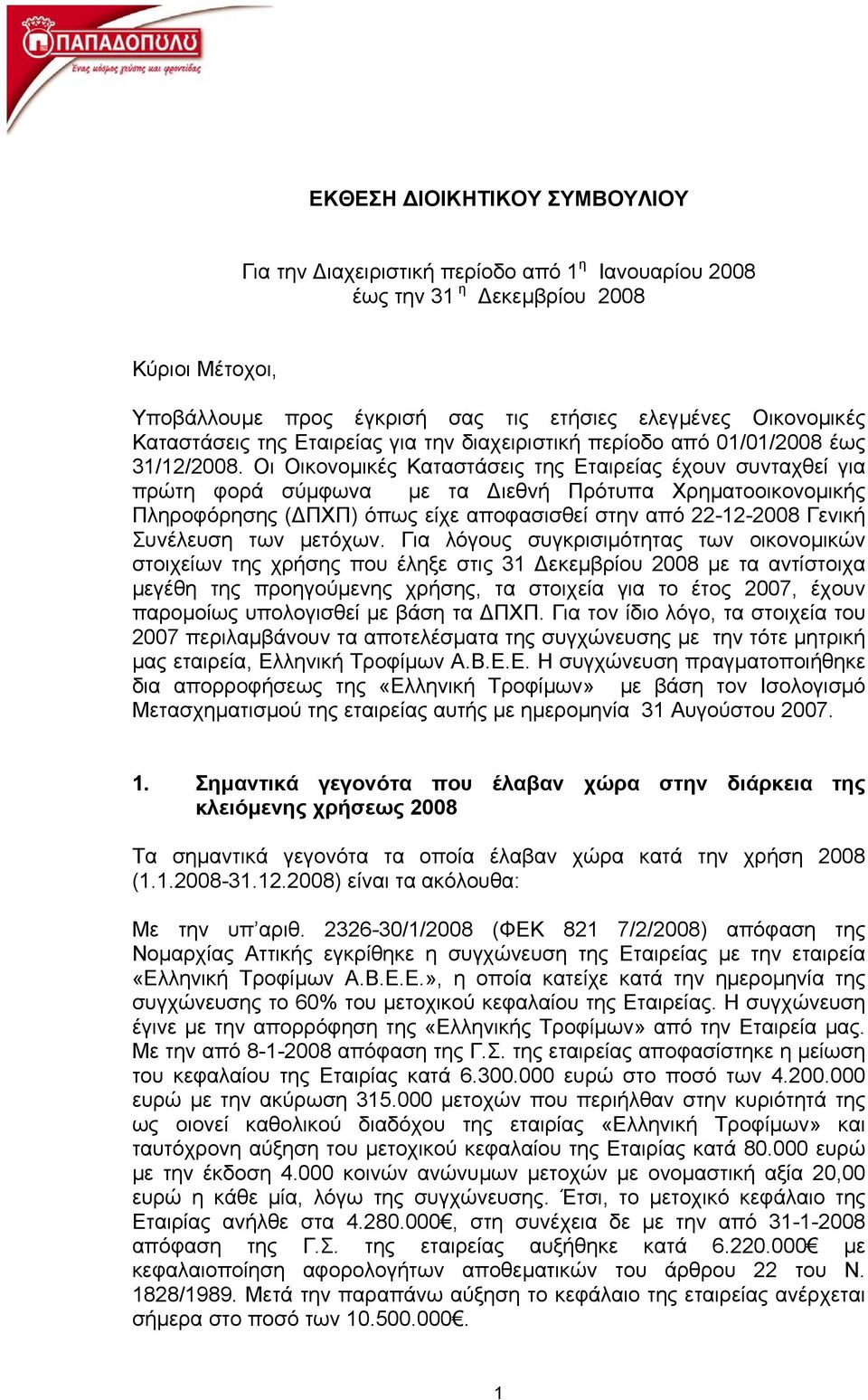 Οι Οικονοµικές Καταστάσεις της Εταιρείας έχουν συνταχθεί για πρώτη φορά σύµφωνα µε τα ιεθνή Πρότυπα Χρηµατοοικονοµικής Πληροφόρησης ( ΠΧΠ) όπως είχε αποφασισθεί στην από 22-12-2008 Γενική Συνέλευση