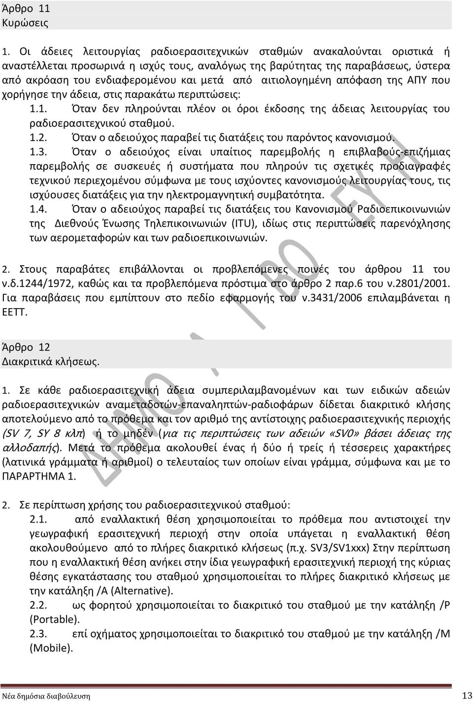 αιτιολογημένη απόφαση της ΑΠΥ που χορήγησε την άδεια, στις παρακάτω περιπτώσεις: 1.1. Όταν δεν πληρούνται πλέον οι όροι έκδοσης της άδειας λειτουργίας του ραδιοερασιτεχνικού σταθμού. 1.2.