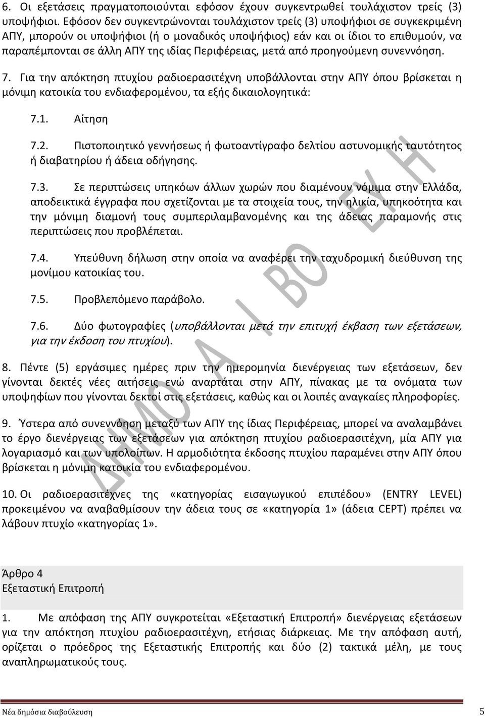 Περιφέρειας, μετά από προηγούμενη συνεννόηση. 7. Για την απόκτηση πτυχίου ραδιοερασιτέχνη υποβάλλονται στην ΑΠΥ όπου βρίσκεται η μόνιμη κατοικία του ενδιαφερομένου, τα εξής δικαιολογητικά: 7.1.