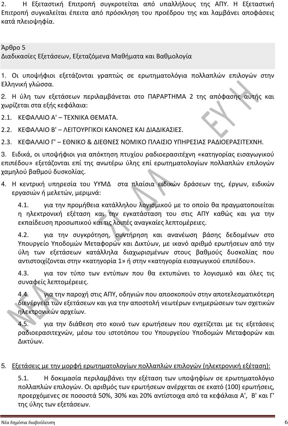 Η ύλη των εξετάσεων περιλαμβάνεται στο ΠΑΡΑΡΤΗΜΑ 2 της απόφασης αυτής και χωρίζεται στα εξής κεφάλαια: 2.1. ΚΕΦΑΛΑΙΟ Α' ΤΕΧΝΙΚΑ ΘΕΜΑΤΑ. 2.2. ΚΕΦΑΛΑΙΟ Β' ΛΕΙΤΟΥΡΓΙΚΟΙ ΚΑΝΟΝΕΣ ΚΑΙ ΔΙΑΔΙΚΑΣΙΕΣ. 2.3.