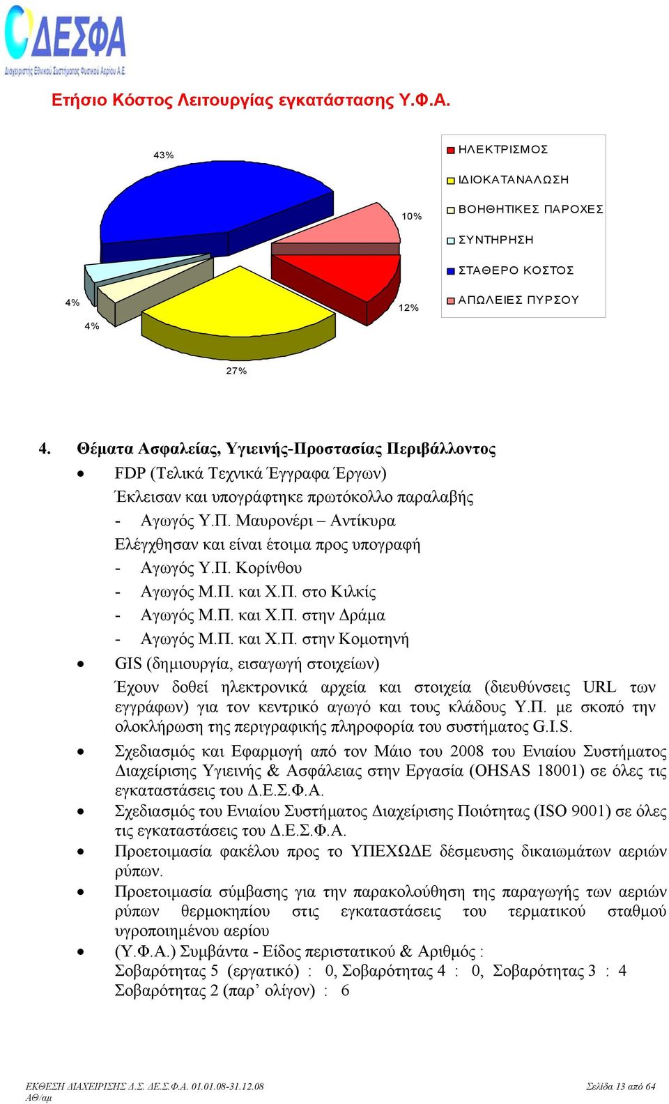 Π. Κορίνθου - Αγωγός Μ.Π. και Χ.Π. στο Κιλκίς - Αγωγός Μ.Π. και Χ.Π. στην ράµα - Αγωγός Μ.Π. και Χ.Π. στην Κοµοτηνή GIS (δηµιουργία, εισαγωγή στοιχείων) Έχουν δοθεί ηλεκτρονικά αρχεία και στοιχεία (διευθύνσεις URL των εγγράφων) για τον κεντρικό αγωγό και τους κλάδους Υ.