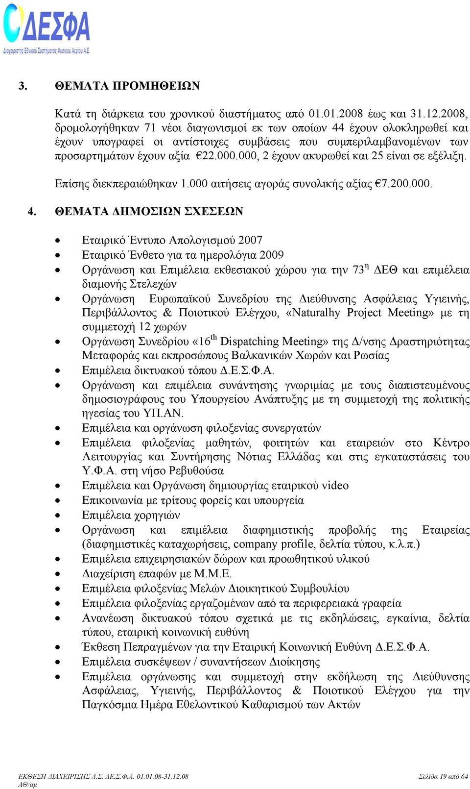 000, 2 έχουν ακυρωθεί και 25 είναι σε εξέλιξη. Επίσης διεκπεραιώθηκαν 1.000 αιτήσεις αγοράς συνολικής αξίας 7.200.000. 4.