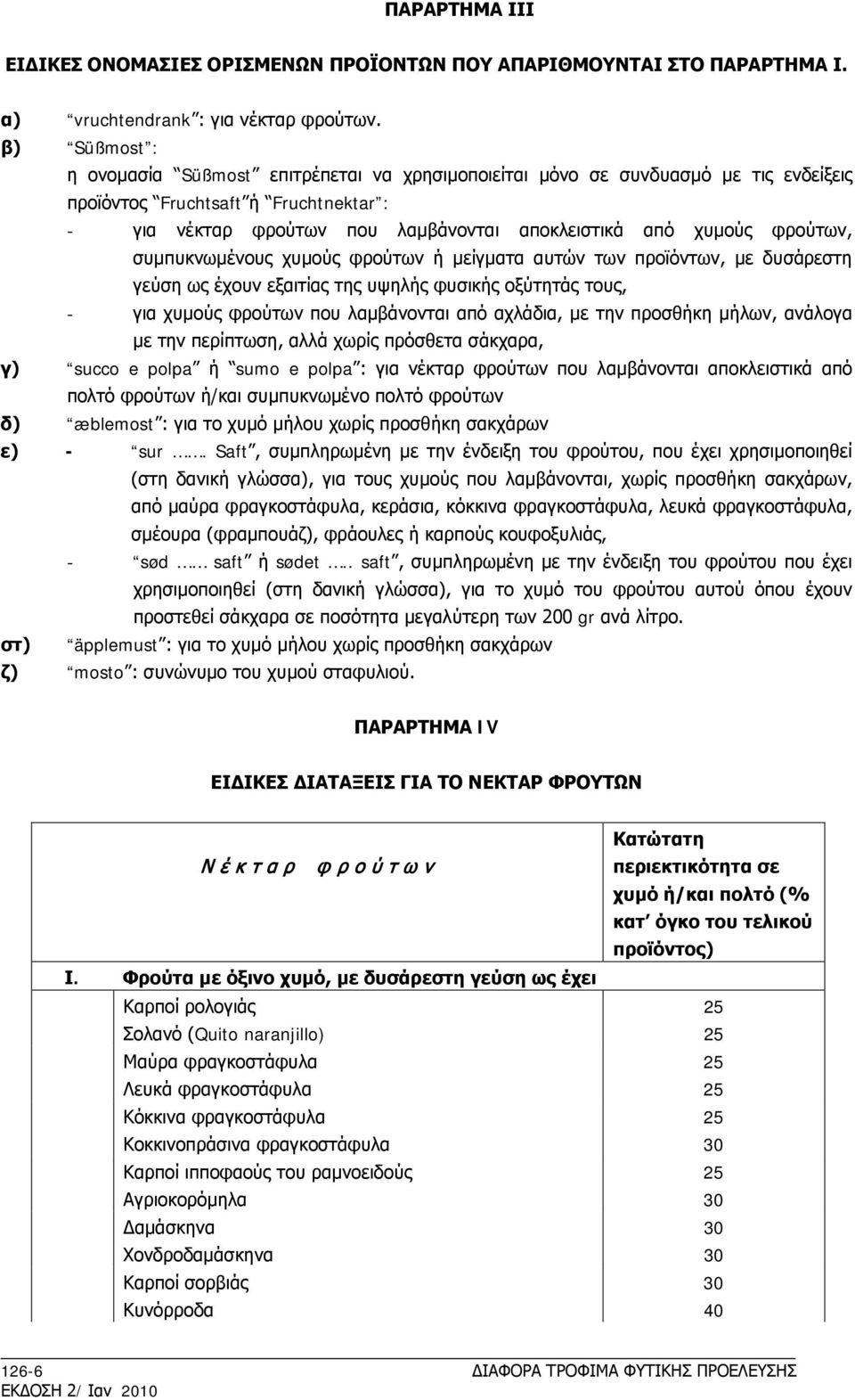 φρούτων, συμπυκνωμένους χυμούς φρούτων ή μείγματα αυτών των προϊόντων, με δυσάρεστη γεύση ως έχουν εξαιτίας της υψηλής φυσικής οξύτητάς τους, - για χυμούς φρούτων που λαμβάνονται από αχλάδια, με την