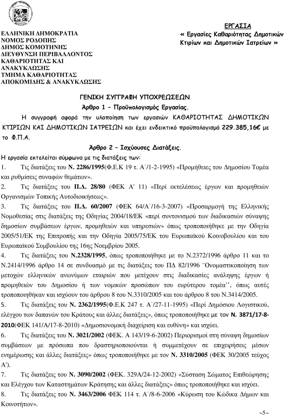 Η συγγραφή αφορά την υλοποίηση των εργασιών ΚΑΘΑΡΙΟΤΗΤΑΣ ΔΗΜΟΤΙΚΩΝ ΚΤΙΡΙΩΝ ΚΑΙ ΔΗΜΟΤΙΚΩΝ ΙΑΤΡΕΙΩΝ και έχει ενδεικτικό προϋπολογισµό 229.385,16 µε το Φ.Π.Α. Άρθρο 2 Ισχύουσες Διατάξεις.