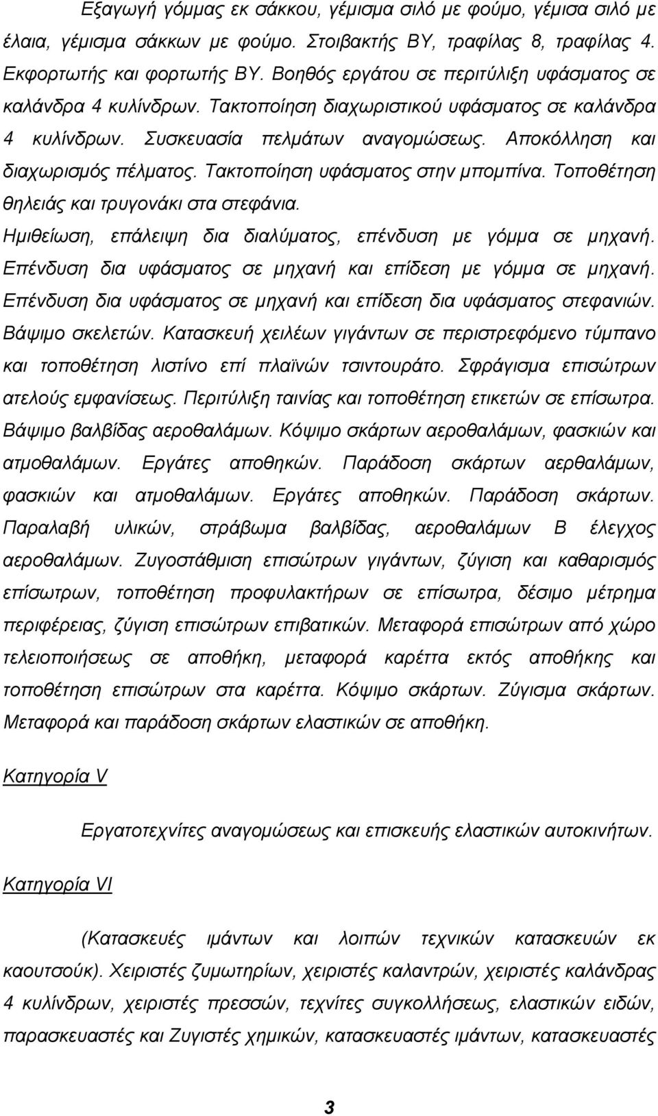 Τακτοποίηση υφάσµατος στην µποµπίνα. Τοποθέτηση θηλειάς και τρυγονάκι στα στεφάνια. Ηµιθείωση, επάλειψη δια διαλύµατος, επένδυση µε γόµµα σε µηχανή.