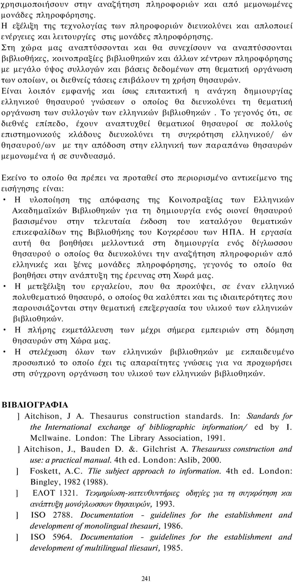 Στη χώρα μας αναπτύσσονται και θα συνεχίσουν να αναπτύσσονται βιβλιοθήκες, κοινοπραξίες βιβλιοθηκών και άλλων κέντρων πληροφόρησης με μεγάλο ύψος συλλογών και βάσεις δεδομένων στη θεματική οργάνωση