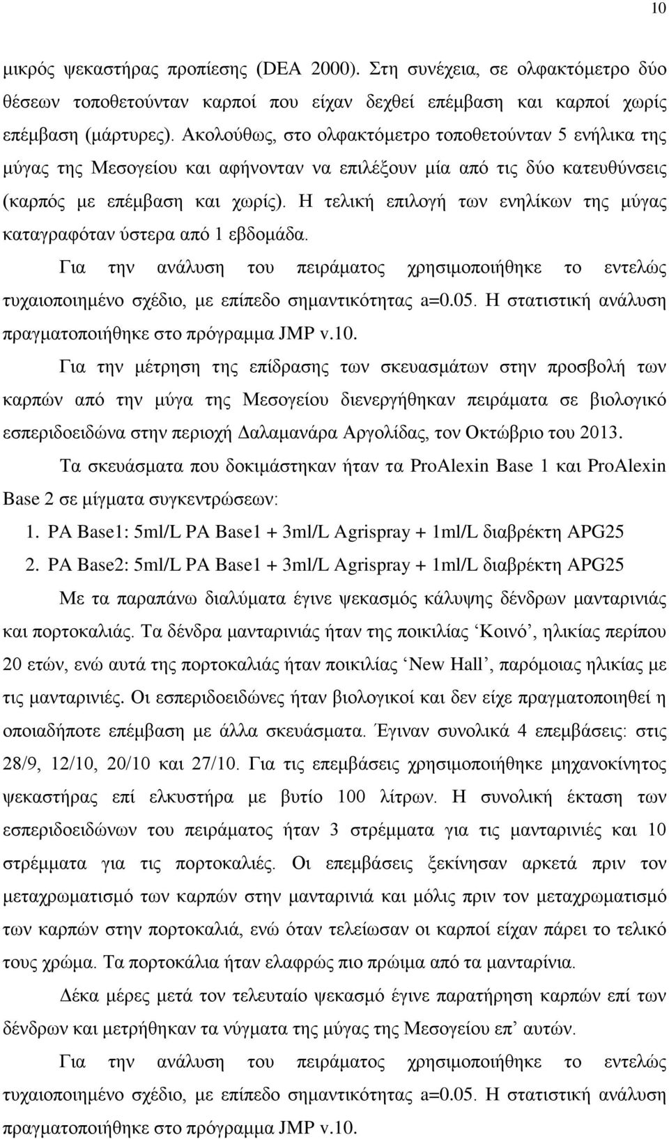 Η τελική επιλογή των ενηλίκων της μύγας καταγραφόταν ύστερα από εβδομάδα. Για την ανάλυση του πειράματος χρησιμοποιήθηκε το εντελώς τυχαιοποιημένο σχέδιο, με επίπεδο σημαντικότητας a=.5.