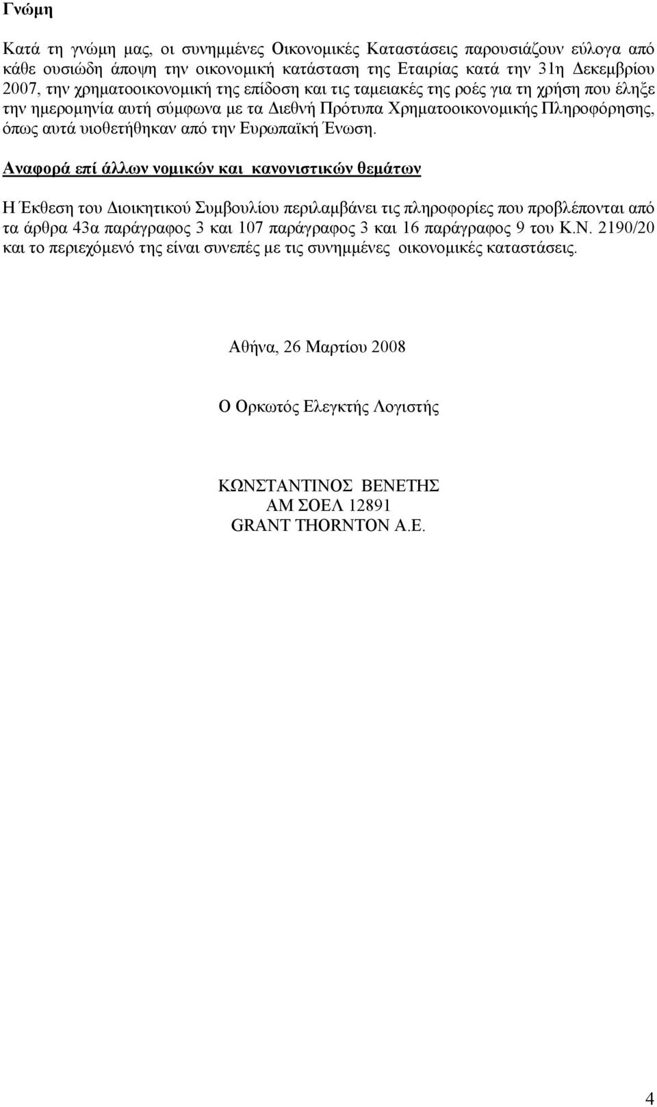 Αναφορά επί άλλων νομικών και κανονιστικών θεμάτων Η Έκθεση του Διοικητικού Συμβουλίου περιλαμβάνει τις πληροφορίες που προβλέπονται από τα άρθρα 43α παράγραφος 3 και 107 παράγραφος 3 και 16