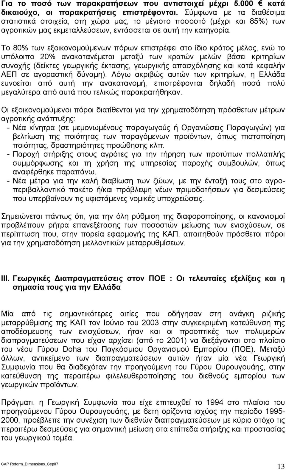 Το 80% των εξοικονομούμενων πόρων επιστρέφει στο ίδιο κράτος μέλος, ενώ το υπόλοιπο 20% ανακατανέμεται μεταξύ των κρατών μελών βάσει κριτηρίων συνοχής (δείκτες γεωργικής έκτασης, γεωργικής