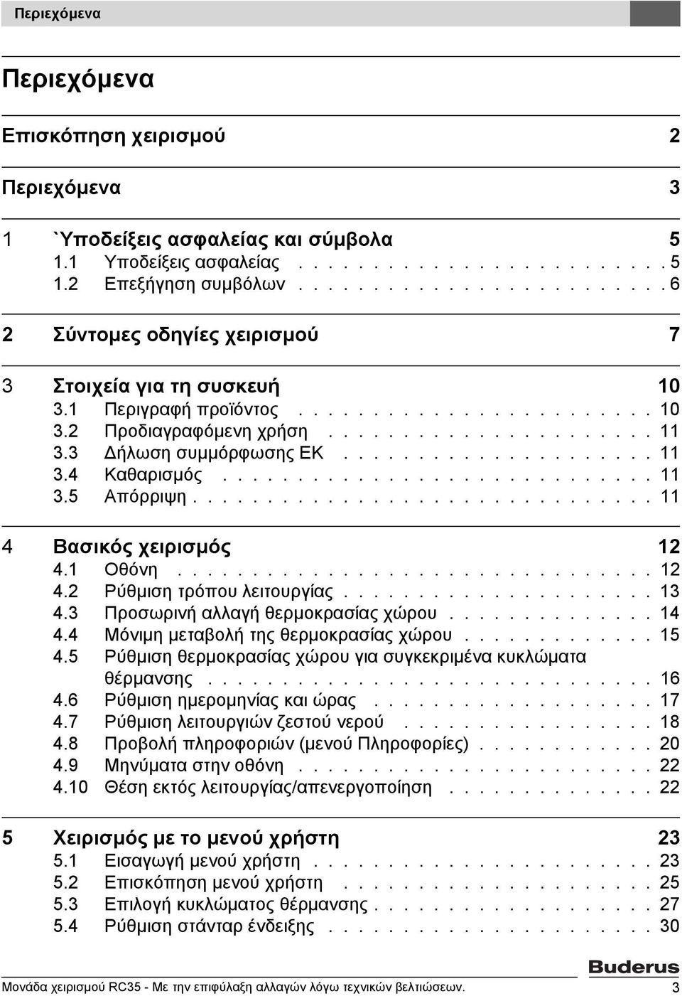 3 Δήλωση συμμόρφωσης ΕΚ..................... 11 3.4 Καθαρισμός............................. 11 3.5 Απόρριψη............................... 11 4 Βασικός χειρισμός 12 4.1 Οθόνη................................ 12 4.2 Ρύθμιση τρόπου λειτουργίας.