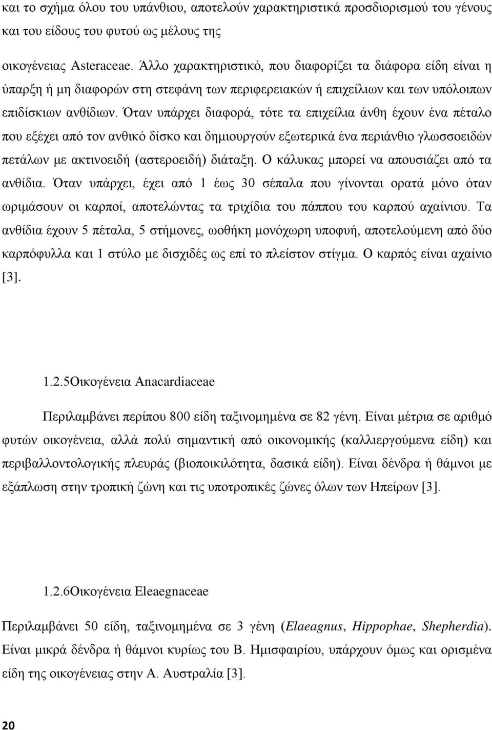 Όταν υπάρχει διαφορά, τότε τα επιχείλια άνθη έχουν ένα πέταλο που εξέχει από τον ανθικό δίσκο και δημιουργούν εξωτερικά ένα περιάνθιο γλωσσοειδών πετάλων με ακτινοειδή (αστεροειδή) διάταξη.