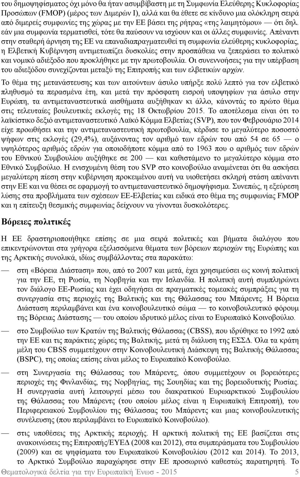 Απέναντι στην σταθερή άρνηση της ΕΕ να επαναδιαπραγματευθεί τη συμφωνία ελεύθερης κυκλοφορίας, η Ελβετική Κυβέρνηση αντιμετωπίζει δυσκολίες στην προσπάθεια να ξεπεράσει το πολιτικό και νομικό