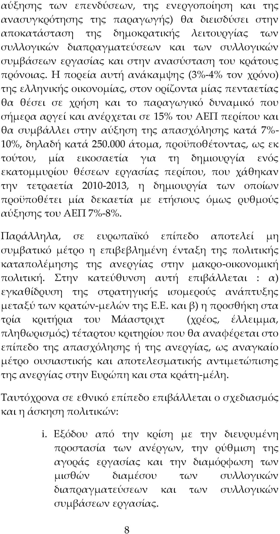 Η πορεία αυτή ανάκαμψης (3%-4% τον χρόνο) της ελληνικής οικονομίας, στον ορίζοντα μίας πενταετίας θα θέσει σε χρήση και το παραγωγικό δυναμικό που σήμερα αργεί και ανέρχεται σε 15% του ΑΕΠ περίπου