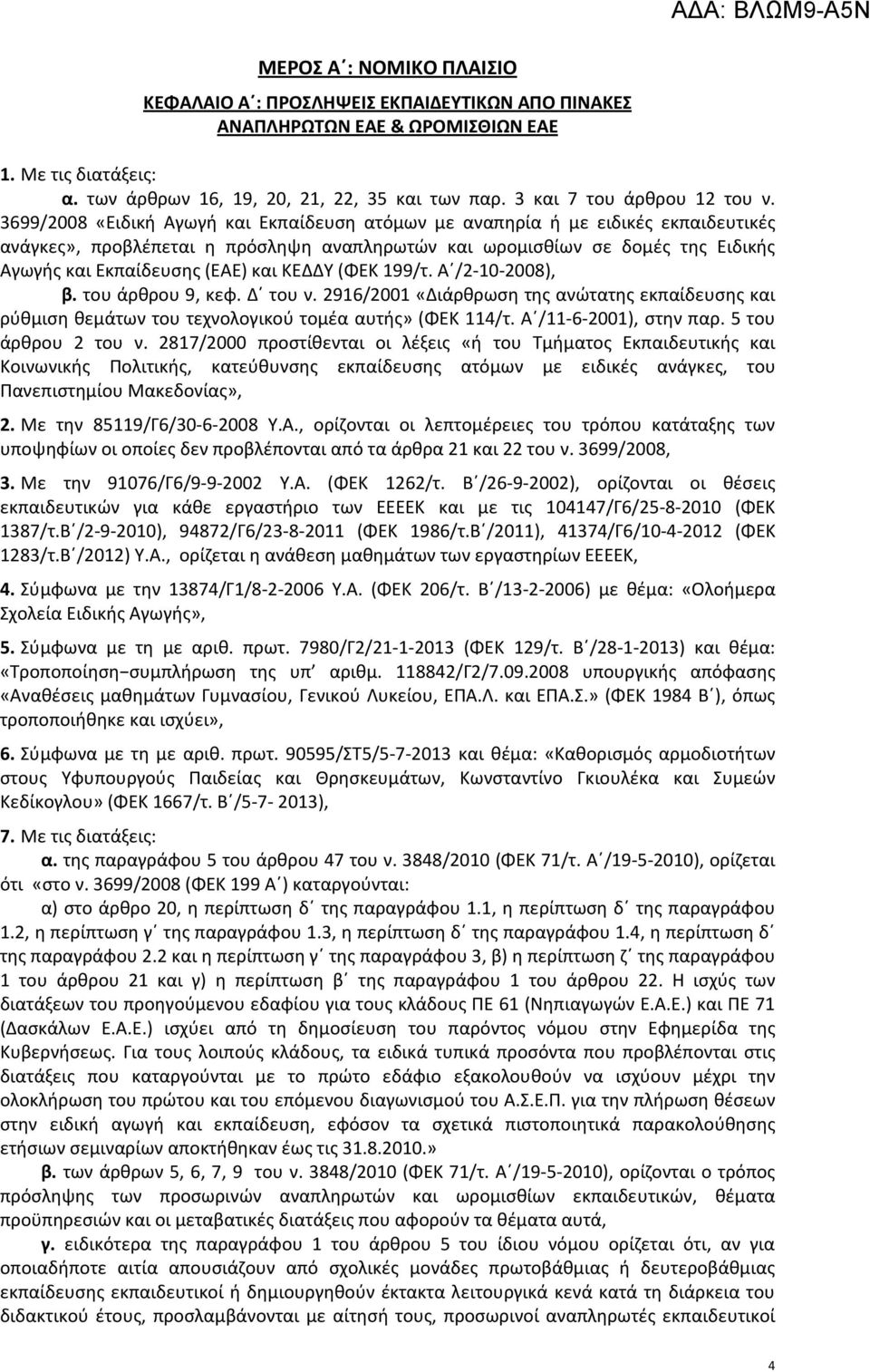 3699/2008 «Ειδική Αγωγή και Εκπαίδευση ατόμων με αναπηρία ή με ειδικές εκπαιδευτικές ανάγκες», προβλέπεται η πρόσληψη αναπληρωτών και ωρομισθίων σε δομές της Ειδικής Αγωγής και Εκπαίδευσης (ΕΑΕ) και