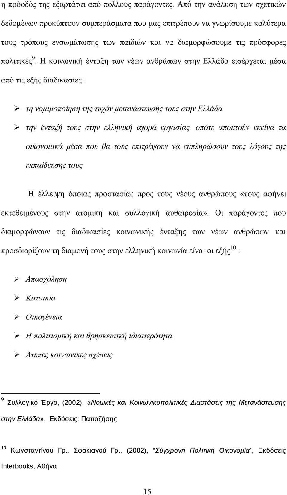 Ζ θνηλσληθή έληαμε ησλ λέσλ αλζξψπσλ ζηελ Διιάδα εηζέξρεηαη κέζα απφ ηηο εμήο δηαδηθαζίεο : ηε λνκηκνπνίεζε ηεο ηπρόλ κεηαλάζηεπζήο ηνπο ζηελ Διιάδα ηελ έληαμή ηνπο ζηελ ειιεληθή αγνξά εξγαζίαο,