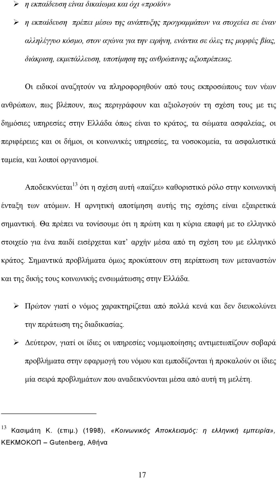 Οη εηδηθνί αλαδεηνχλ λα πιεξνθνξεζνχλ απφ ηνπο εθπξνζψπνπο ησλ λέσλ αλζξψπσλ, πσο βιέπνπλ, πσο πεξηγξάθνπλ θαη αμηνινγνχλ ηε ζρέζε ηνπο κε ηηο δεκφζηεο ππεξεζίεο ζηελ Διιάδα φπσο είλαη ην θξάηνο, ηα