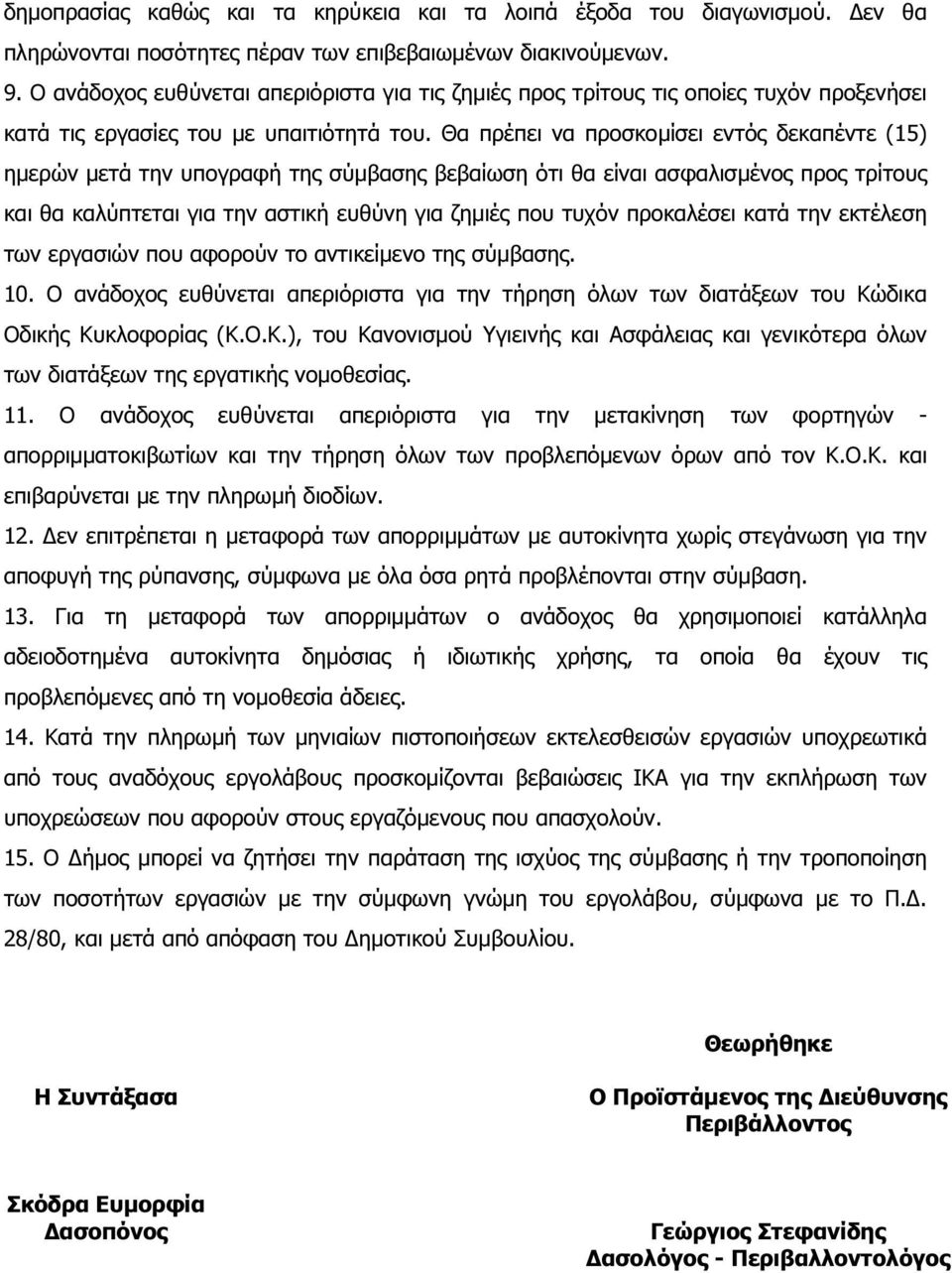 Θα πρέπει να προσκοµίσει εντός δεκαπέντε (15) ηµερών µετά την υπογραφή της σύµβασης βεβαίωση ότι θα είναι ασφαλισµένος προς τρίτους και θα καλύπτεται για την αστική ευθύνη για ζηµιές που τυχόν