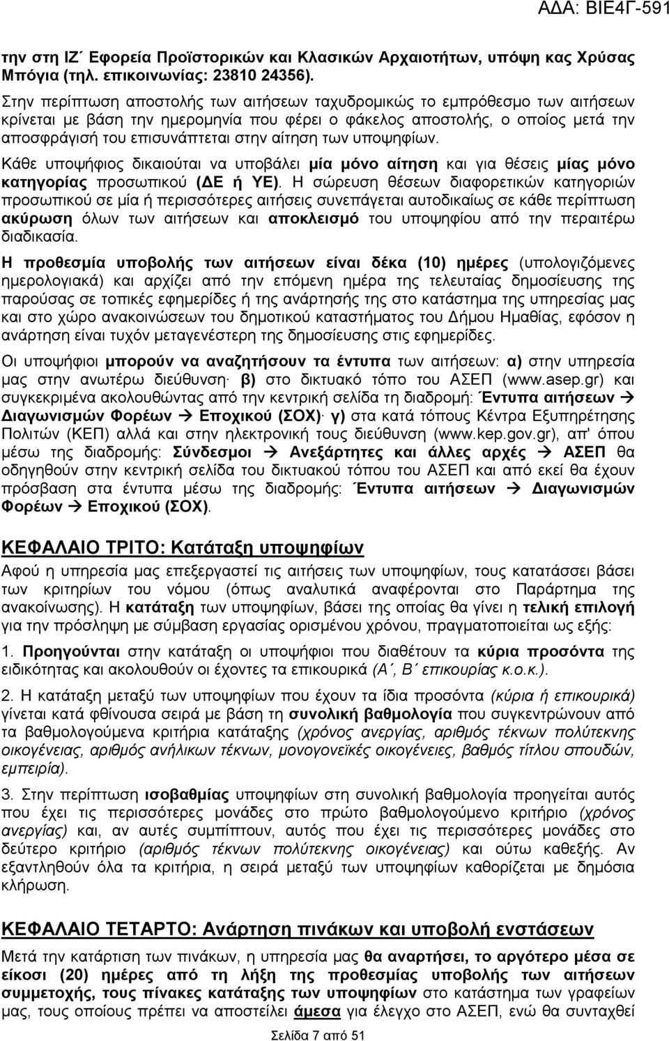 αίτηση των υποψηφίων. Κάθε υποψήφιος δικαιούται να υποβάλει µία µόνο αίτηση και για θέσεις µίας µόνο κατηγορίας προσωπικού ( Ε ή ΥΕ).