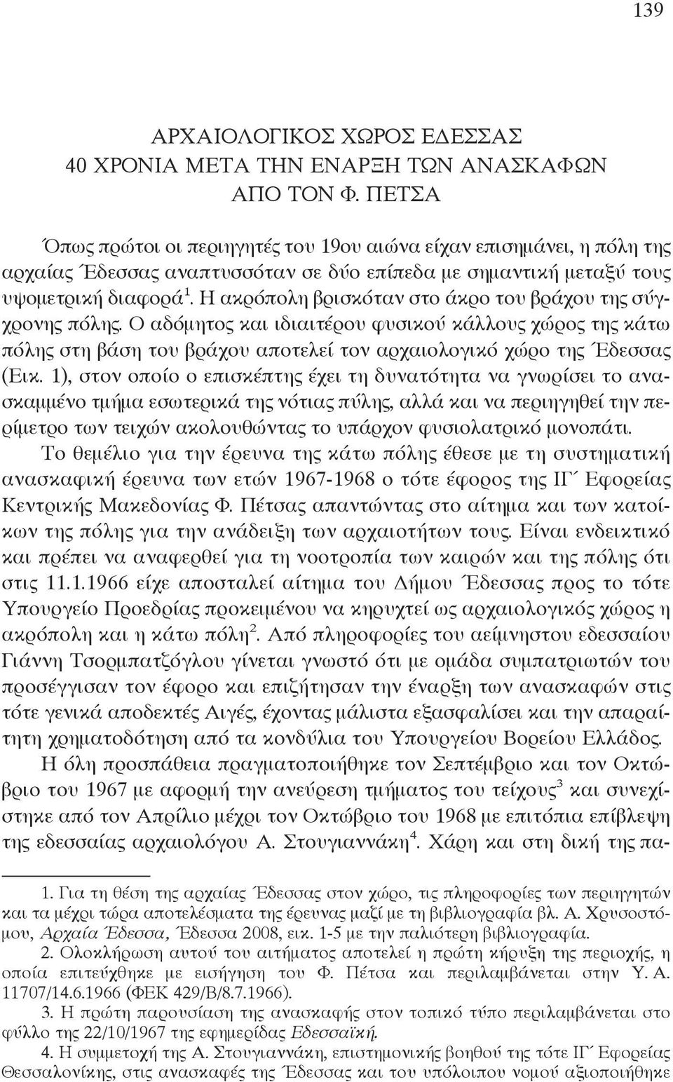 Η ακρόπολη βρισκόταν στο άκρο του βράχου της σύγχρονης πόλης. O αδόμητος και ιδιαιτέρου φυσικού κάλλους χώρος της κάτω πόλης στη βάση του βράχου αποτελεί τον αρχαιολογικό χώρο της Έδεσσας (Εικ.