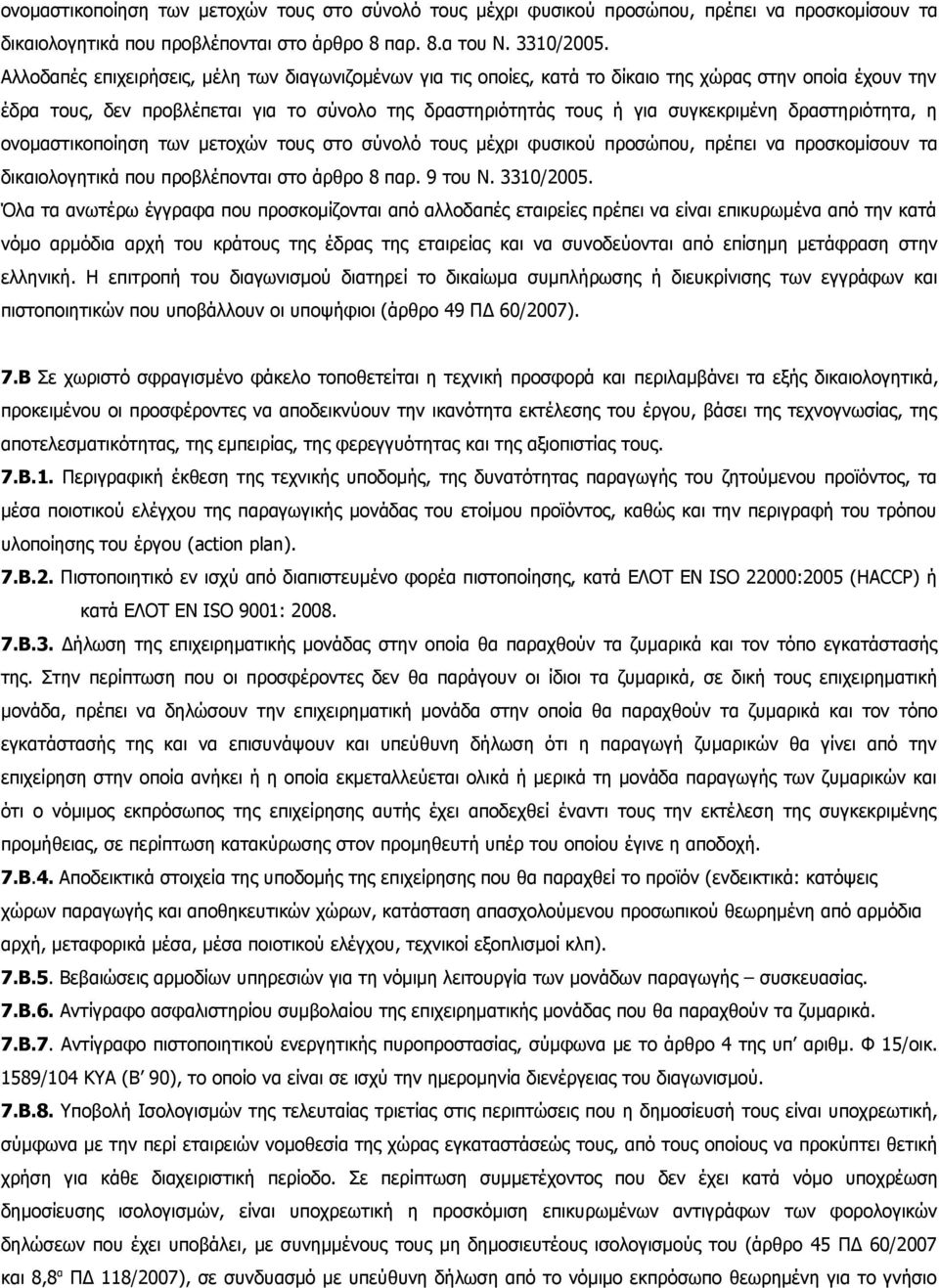 δραστηριότητα, η ονομαστικοποίηση των μετοχών τους στο σύνολό τους μέχρι φυσικού προσώπου, πρέπει να προσκομίσουν τα δικαιολογητικά που προβλέπονται στο άρθρο 8 παρ. 9 του Ν. 3310/2005.