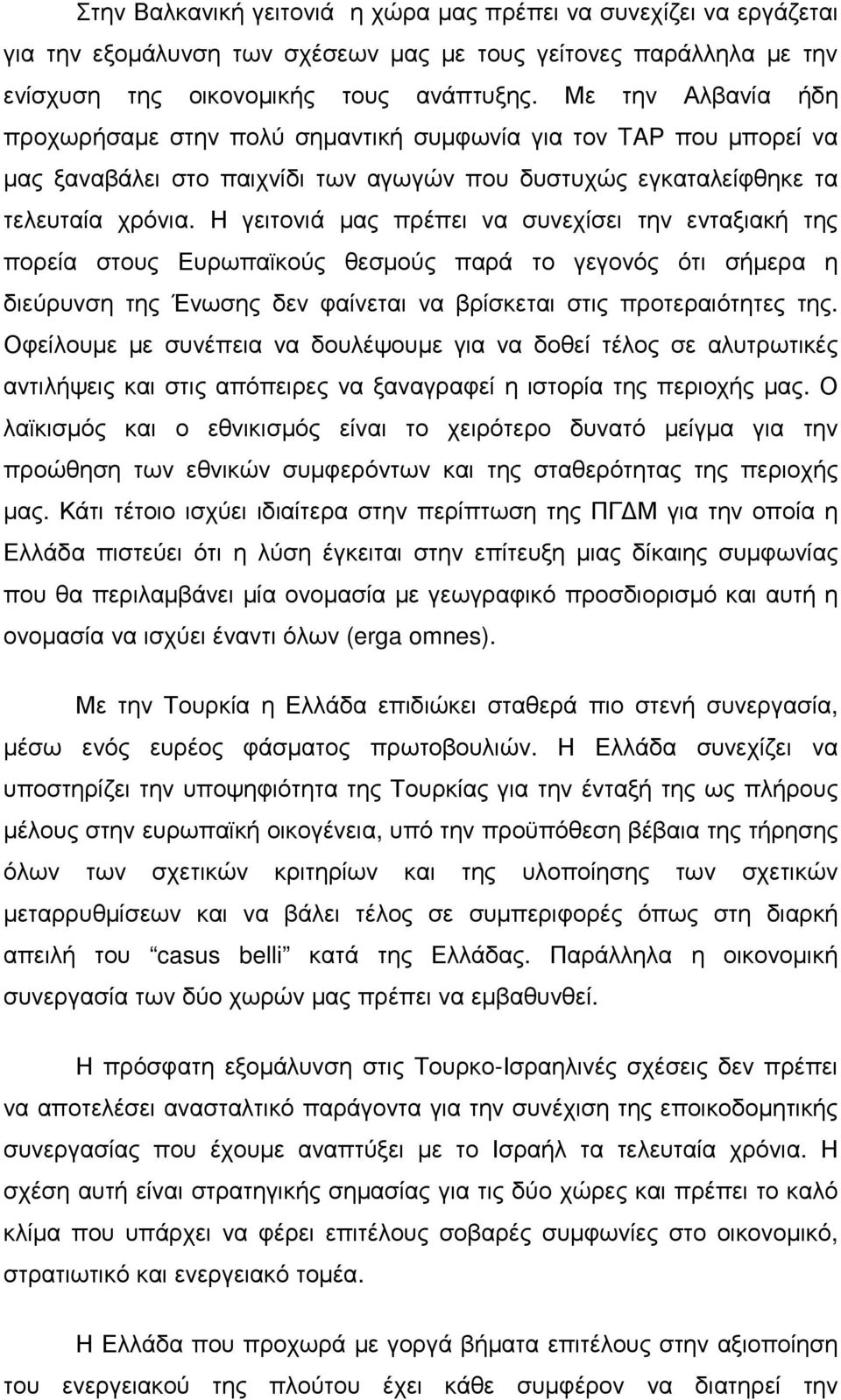 Η γειτονιά µας πρέπει να συνεχίσει την ενταξιακή της πορεία στους Ευρωπαϊκούς θεσµούς παρά το γεγονός ότι σήµερα η διεύρυνση της Ένωσης δεν φαίνεται να βρίσκεται στις προτεραιότητες της.