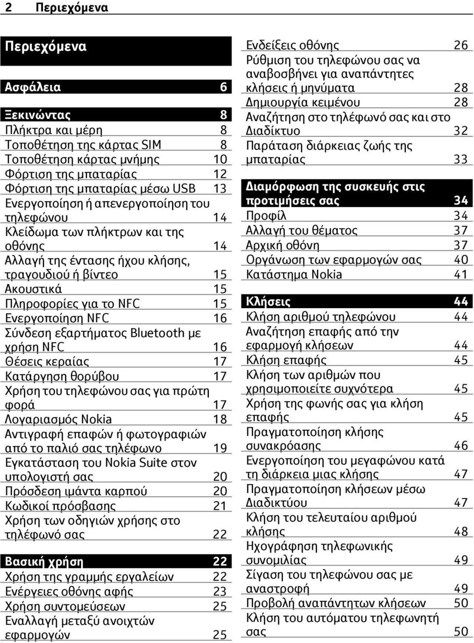 εξαρτήματος Bluetooth με χρήση NFC 16 Θέσεις κεραίας 17 Κατάργηση θορύβου 17 Χρήση του τηλεφώνου σας για πρώτη φορά 17 Λογαριασμός Nokia 18 Αντιγραφή επαφών ή φωτογραφιών από το παλιό σας τηλέφωνο 19