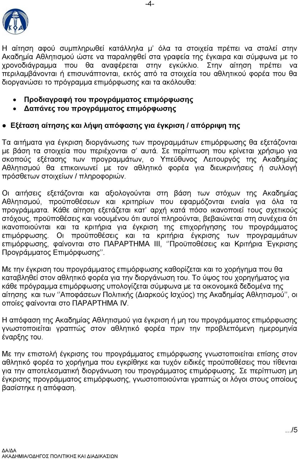 Στην αίτηση πρέπει να περιλαμβάνονται ή επισυνάπτονται, εκτός από τα στοιχεία του αθλητικού φορέα που θα διοργανώσει το πρόγραμμα επιμόρφωσης και τα ακόλουθα: Προδιαγραφή του προγράμματος επιμόρφωσης