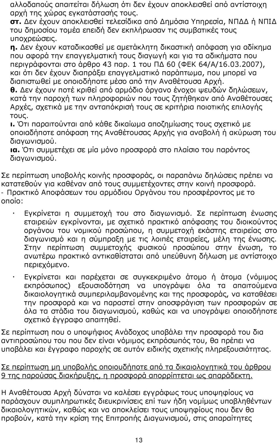 Δεν έχουν καταδικασθεί με αμετάκλητη δικαστική απόφαση για αδίκημα που αφορά την επαγγελματική τους διαγωγή και για τα αδικήματα που περιγράφονται στο άρθρο 43 παρ. 1 του ΠΔ 60 (ΦΕΚ 64/Α/16.03.