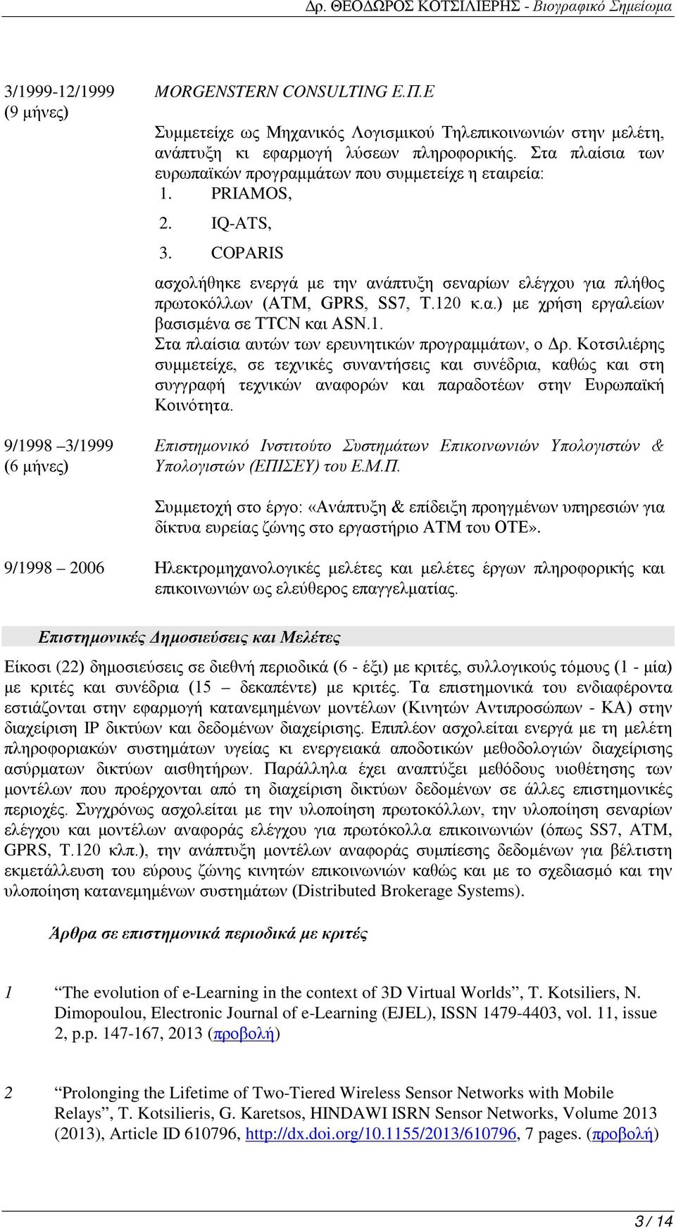 α.) με χρήση εργαλείων βασισμένα σε TTCN και ASN.1. Στα πλαίσια αυτών των ερευνητικών προγραμμάτων, ο Δρ.