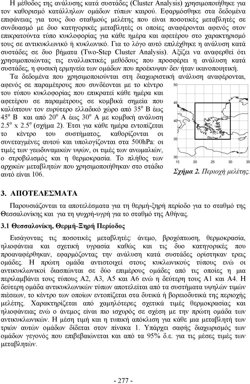 κυκλοφορίας για κάθε ημέρα και αφετέρου στο χαρακτηρισμό τους σε αντικυκλωνικό ή κυκλωνικό. Για το λόγο αυτό επιλέχθηκε η ανάλυση κατά συστάδες σε δυο βήματα (Two-Step Cluster Analysis).