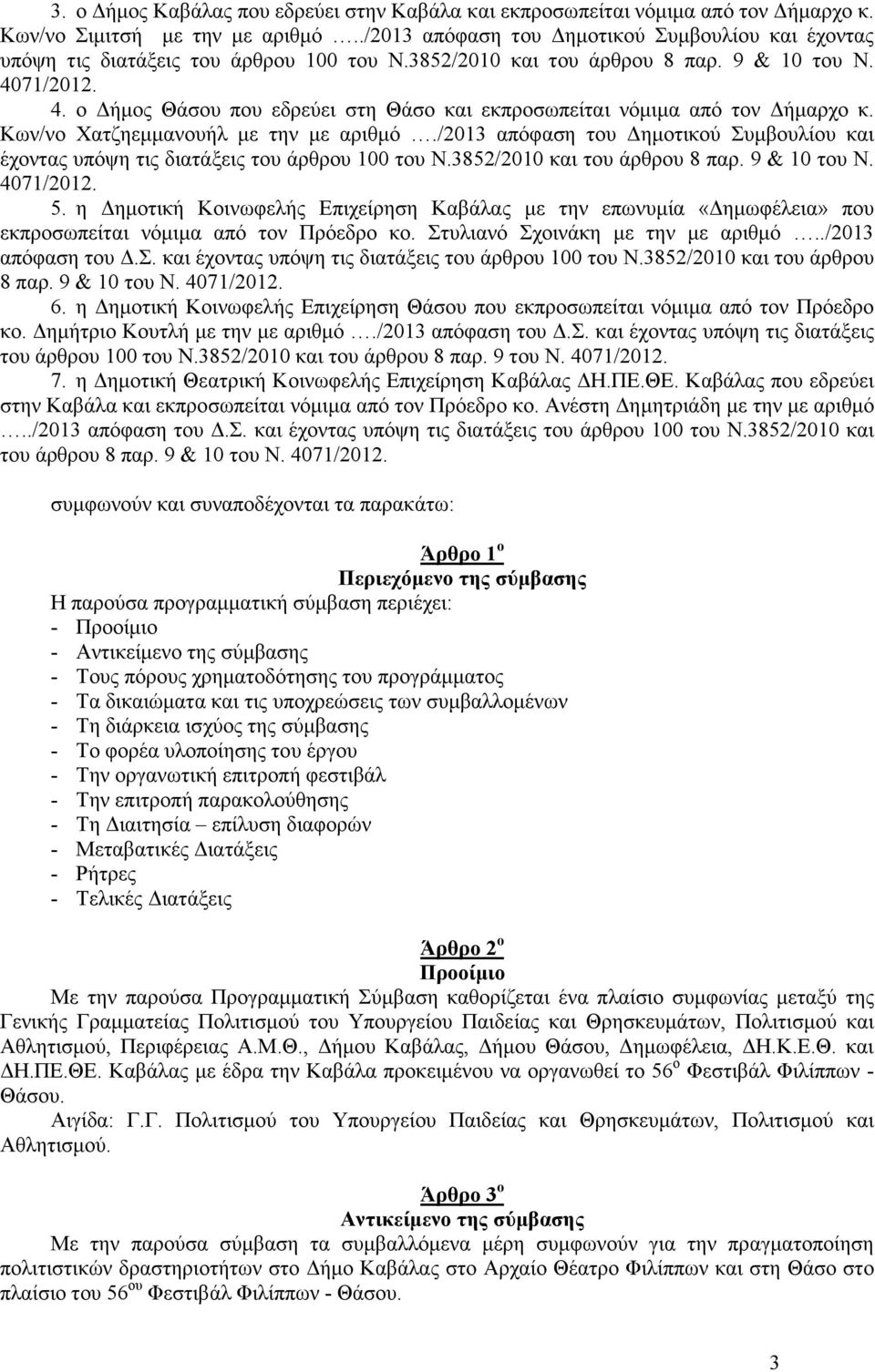 71/2012. 4. ο ήµος Θάσου που εδρεύει στη Θάσο και εκπροσωπείται νόµιµα από τον ήµαρχο κ. Κων/νο Χατζηεµµανουήλ µε την µε αριθµό71/2012. 5.