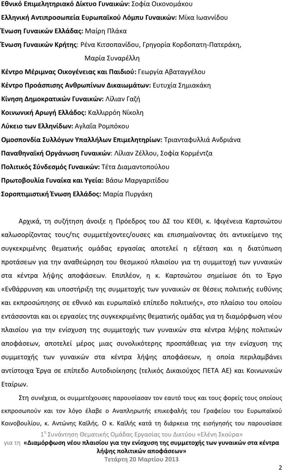 Λίλιαν Γαζή Κοινωνική Αρωγή Ελλάδος: Καλλιρρόη Νίκολη Λύκειο των Ελληνίδων: Αγλαΐα Ρομπόκου Ομοσπονδία Συλλόγων Υπαλλήλων Επιμελητηρίων: Τριανταφυλλιά Ανδριάνα Παναθηναϊκή Οργάνωση Γυναικών: Λίλιαν