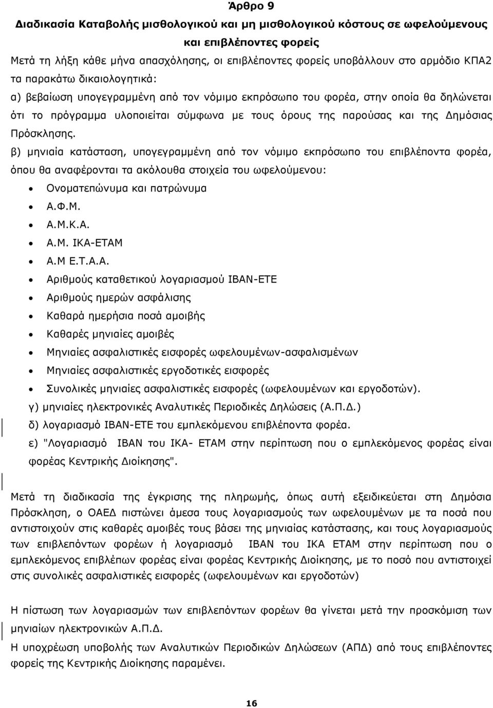 Πρόσκλησης. β) μηνιαία κατάσταση, υπογεγραμμένη από τον νόμιμο εκπρόσωπο του επιβλέποντα φορέα, όπου θα αναφέρονται τα ακόλουθα στοιχεία του ωφελούμενου: Ονοματεπώνυμα και πατρώνυμα Α.Φ.Μ. Α.Μ.Κ.Α. Α.Μ. ΙΚΑ-ΕΤΑΜ Α.