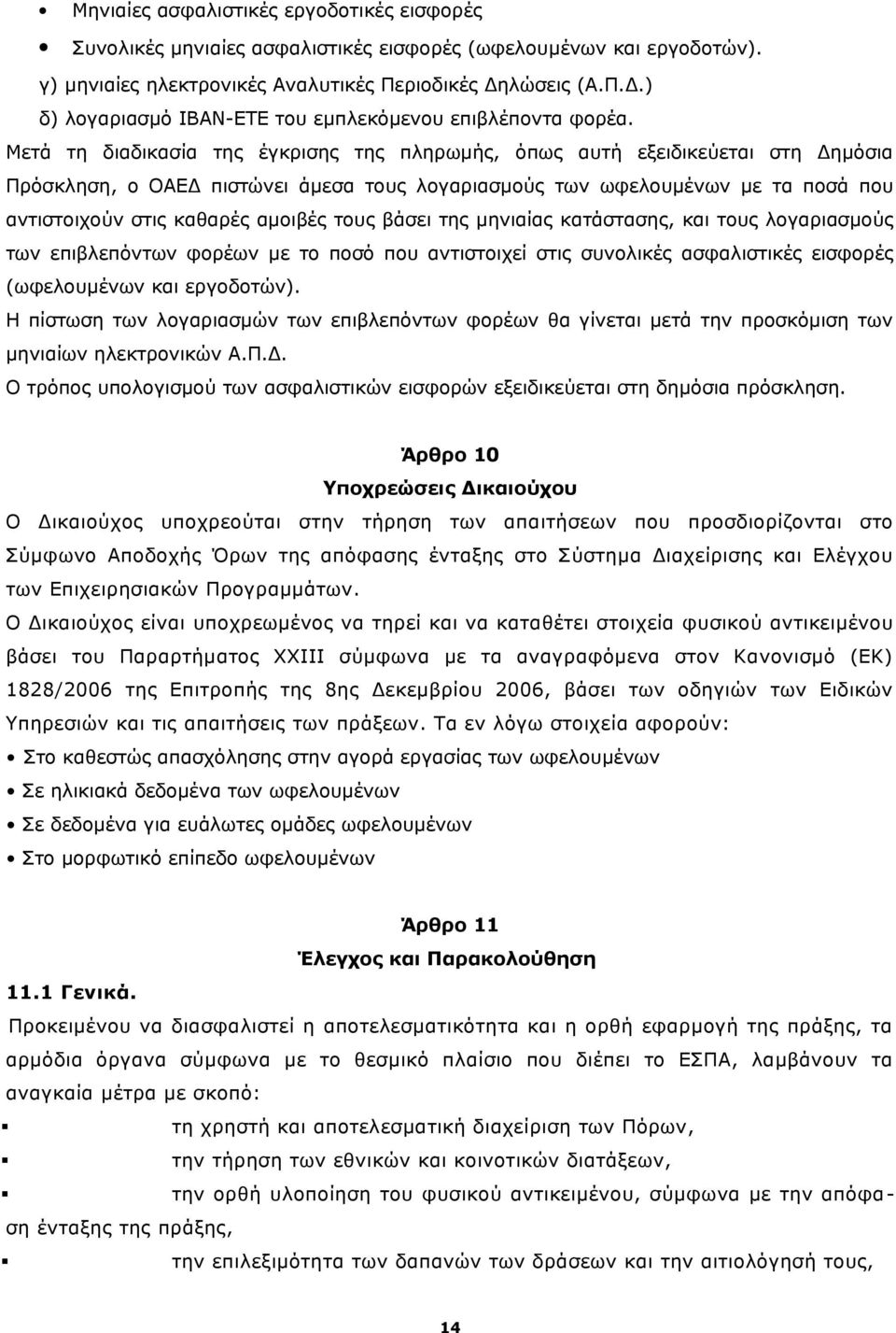 Μετά τη διαδικασία της έγκρισης της πληρωμής, όπως αυτή εξειδικεύεται στη Δημόσια Πρόσκληση, ο ΟΑΕΔ πιστώνει άμεσα τους λογαριασμούς των ωφελουμένων με τα ποσά που αντιστοιχούν στις καθαρές αμοιβές