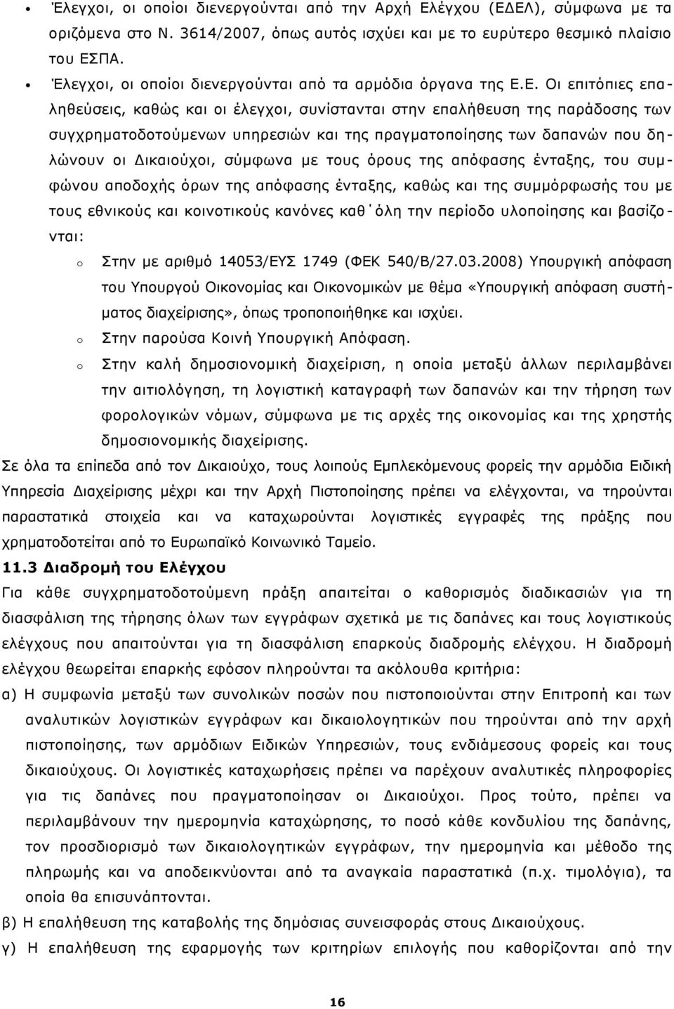 Ε. Οι επιτόπιες επαληθεύσεις, καθώς και οι έλεγχοι, συνίστανται στην επαλήθευση της παράδοσης των συγχρηματοδοτούμενων υπηρεσιών και της πραγματοποίησης των δαπανών που δη - λώνουν οι Δικαιούχοι,