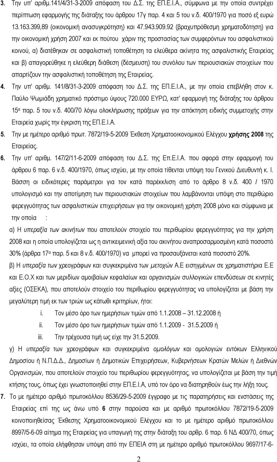 92 (βραχυπρόθεσμη χρηματοδότηση) για την οικονομική χρήση 2007 και εκ πούτου χάριν της προστασίας των συμφερόντων του ασφαλιστικού κοινού, α) διατέθηκαν σε ασφαλιστική τοποθέτηση τα ελεύθερα ακίνητα